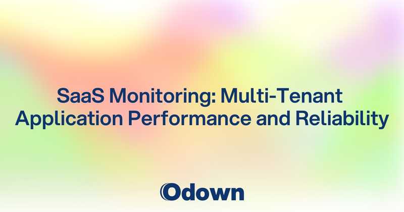 SaaS Monitoring: Multi-Tenant Application Performance and Reliability - Odown - uptime monitoring and status page