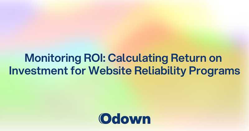 Monitoring ROI: Calculating Return on Investment for Website Reliability Programs - Odown - uptime monitoring and status page