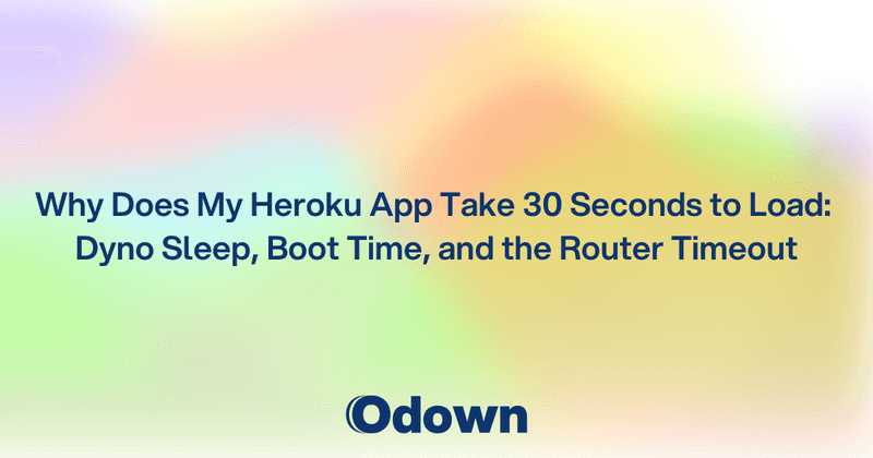 Why Does My Heroku App Take 30 Seconds to Load: Dyno Sleep, Boot Time, and the Router Timeout - Odown - uptime monitoring and status page
