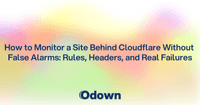 How to Monitor a Site Behind Cloudflare Without False Alarms: Rules, Headers, and Real Failures