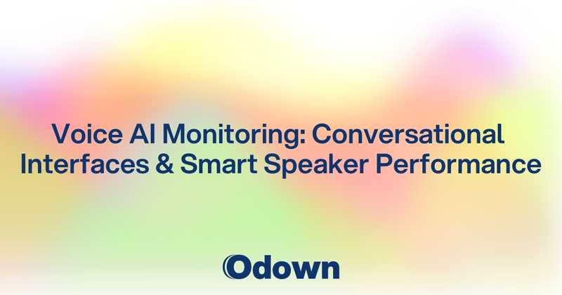 Voice AI Monitoring: Conversational Interfaces and Smart Speaker Performance - Odown - uptime monitoring and status page