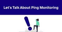 Let’s Talk About Ping Monitoring