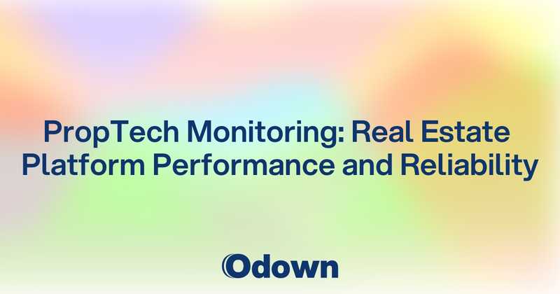 PropTech Monitoring: Real Estate Platform Performance and Reliability - Odown - uptime monitoring and status page