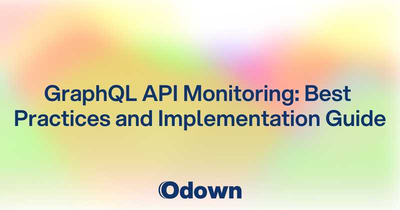 GraphQL API Monitoring: Best Practices and Implementation Guide - Odown - uptime monitoring and status page