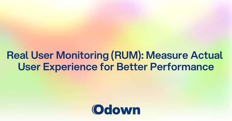 Real User Monitoring (RUM): Measure Actual User Experience for Better Performance - Odown - uptime monitoring and status page