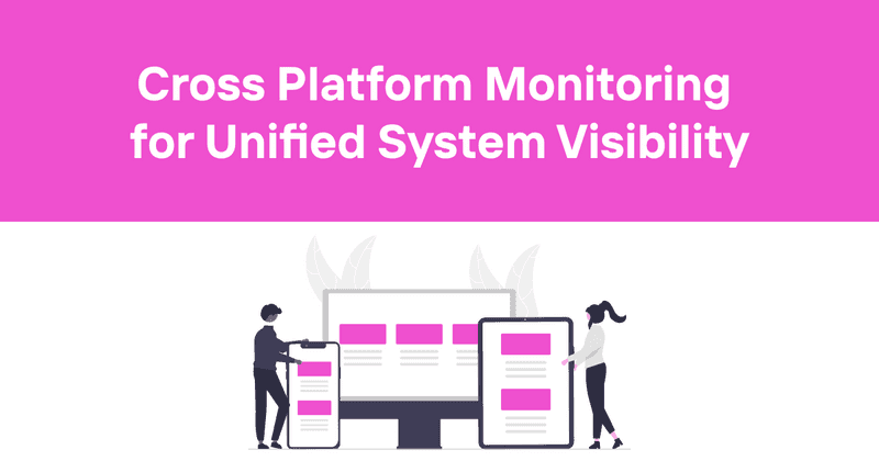 Cross Platform Monitoring for Unified System Visibility