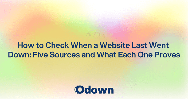 How to Check When a Website Last Went Down: Five Sources and What Each One Proves - Odown - uptime monitoring and status page
