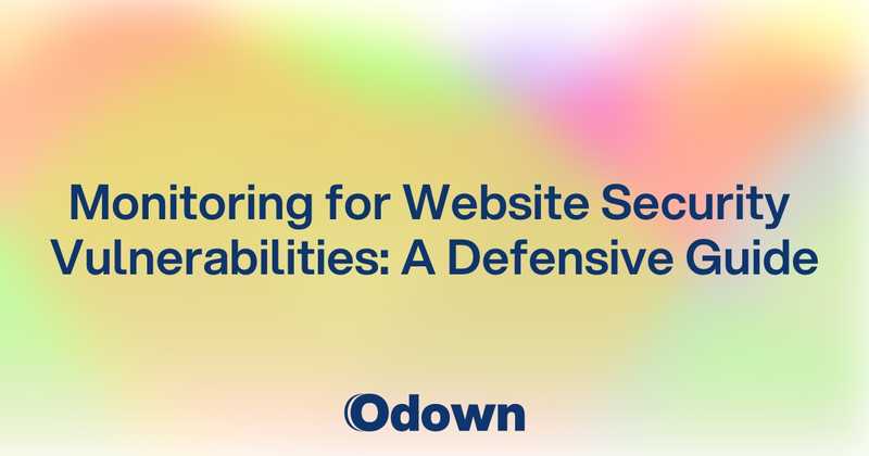 Monitoring for Website Security Vulnerabilities: A Defensive Guide - Odown - uptime monitoring and status page