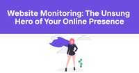 Website Monitoring: The Unsung Hero of Your Online Presence