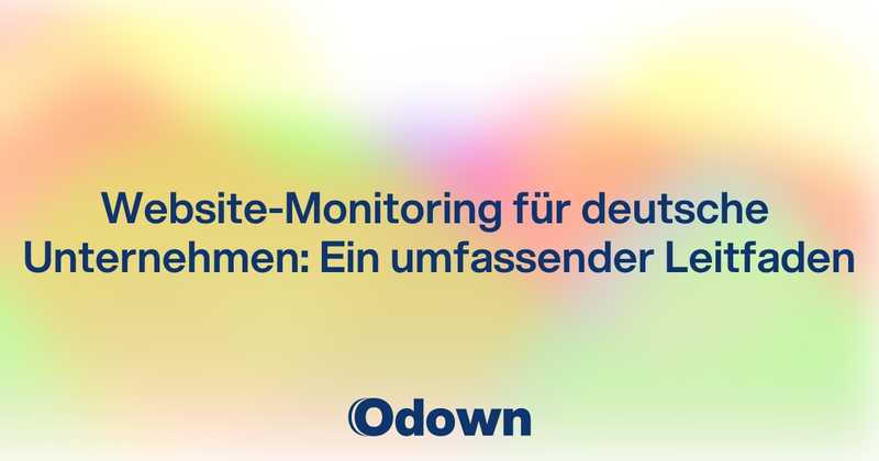 Website-Monitoring für deutsche Unternehmen: Ein umfassender Leitfaden - Odown - uptime monitoring and status page