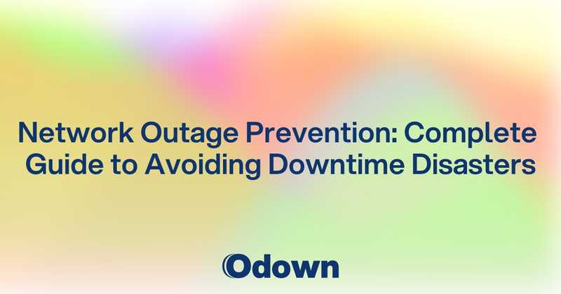 Network Outage Prevention: Complete Guide to Avoiding Downtime Disasters - Odown - uptime monitoring and status page