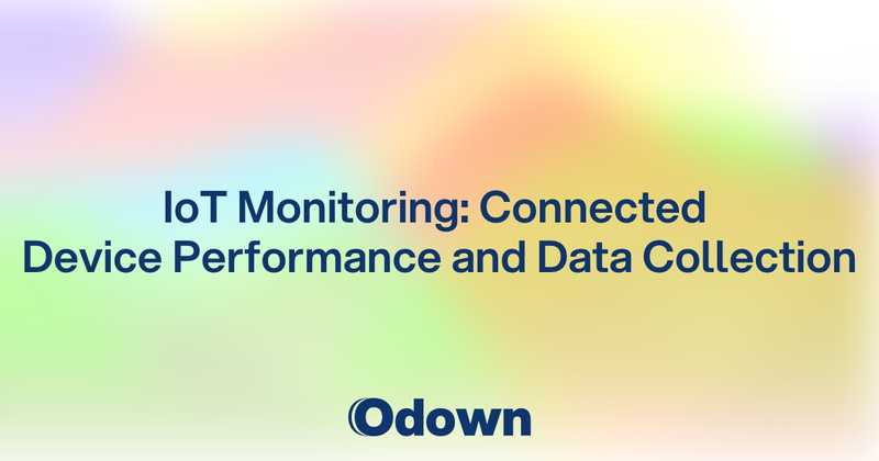 IoT Monitoring: Connected Device Performance and Data Collection - Odown - uptime monitoring and status page