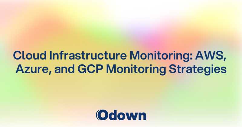 Cloud Infrastructure Monitoring: AWS, Azure, and GCP Monitoring Strategies - Odown - uptime monitoring and status page