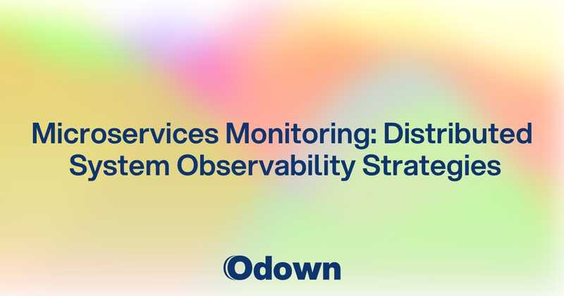 Microservices Monitoring: Distributed System Observability Strategies - Odown - uptime monitoring and status page