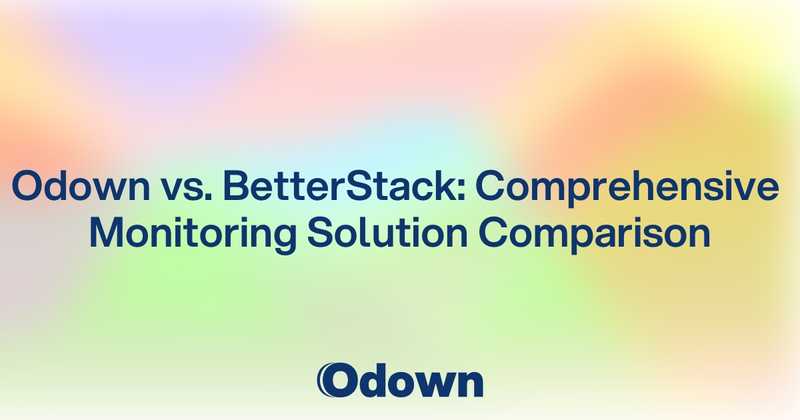 Odown vs. BetterStack: Comprehensive Monitoring Solution Comparison - Odown - uptime monitoring and status page